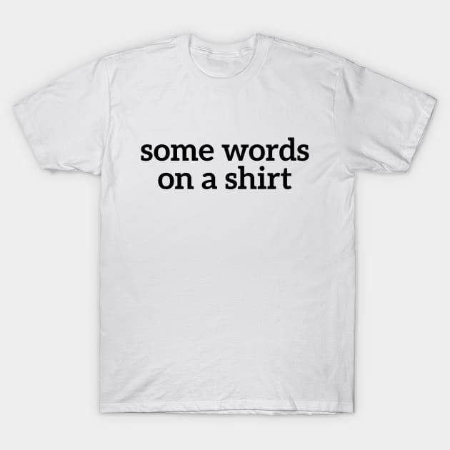 Some Words On A Shirt Funny T-shirt For Men And Women T-Shirt by RedYolk